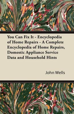 Book cover for You Can Fix It - Encyclopedia of Home Repairs - A Complete Encyclopedia of Home Repairs, Domestic Appliance Service Data and Household Hints
