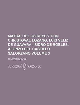 Book cover for Matias de Los Reyes. Don Christoval Lozano. Luis Veliz de Guavara. Isidro de Robles. Alonzo del Castillo Salorzano Volume 3