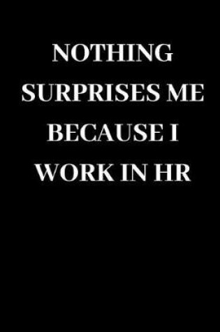 Cover of Nothing Surprises Me Because I Work in HR