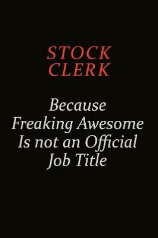 Cover of Stock Clerk Because Freaking Awesome Is Not An Official Job Title