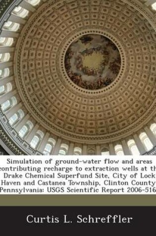 Cover of Simulation of Ground-Water Flow and Areas Contributing Recharge to Extraction Wells at the Drake Chemical Superfund Site, City of Lock Haven and Castanea Township, Clinton County, Pennsylvania