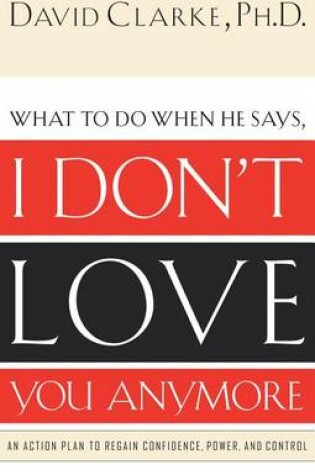 Cover of What to Do When He Says, I Don't Love You Anymore