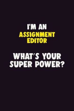 Cover of I'M An Assignment Editor, What's Your Super Power?