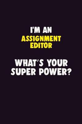 Book cover for I'M An Assignment Editor, What's Your Super Power?