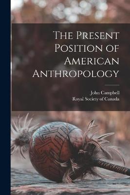 Book cover for The Present Position of American Anthropology [microform]