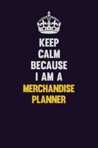 Cover of Keep Calm Because I Am A Merchandise Planner