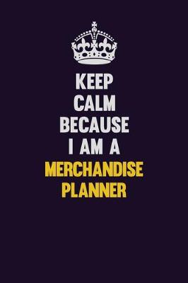 Book cover for Keep Calm Because I Am A Merchandise Planner