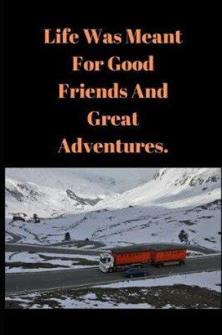 Cover of Life Was Meant For Good Friends And Great Adventures