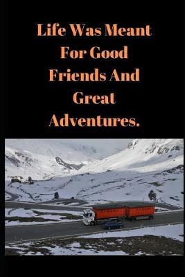 Book cover for Life Was Meant For Good Friends And Great Adventures