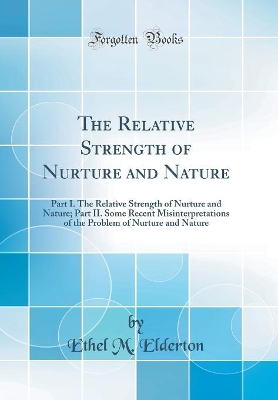 Book cover for The Relative Strength of Nurture and Nature: Part I. The Relative Strength of Nurture and Nature; Part II. Some Recent Misinterpretations of the Problem of Nurture and Nature (Classic Reprint)