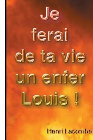 Cover of Je Vais Faire de Ta Vie Un Enfer, Louis !