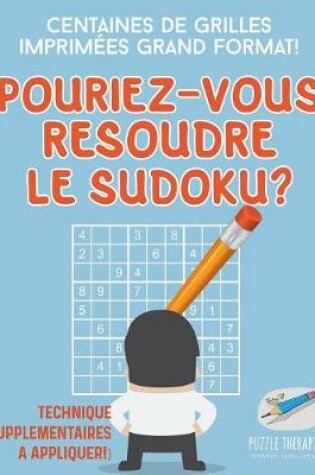 Cover of Pourriez-vous resoudre le Sudoku ? Centaines de grilles imprimees grand format ! (Technique supplementaires a appliquer !)