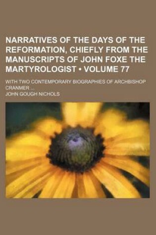 Cover of Narratives of the Days of the Reformation, Chiefly from the Manuscripts of John Foxe the Martyrologist (Volume 77); With Two Contemporary Biographies