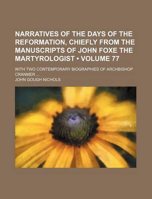 Book cover for Narratives of the Days of the Reformation, Chiefly from the Manuscripts of John Foxe the Martyrologist (Volume 77); With Two Contemporary Biographies