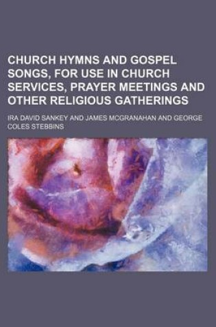 Cover of Church Hymns and Gospel Songs, for Use in Church Services, Prayer Meetings and Other Religious Gatherings