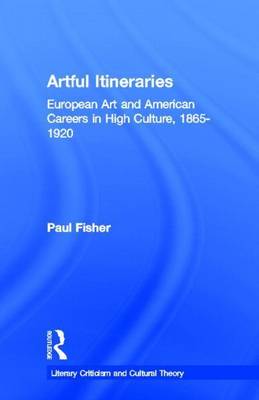 Cover of Artful Itineraries: European Art and American Careers in High Culture, 1865-1920