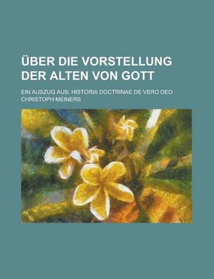 Book cover for Uber Die Vorstellung Der Alten Von Gott; Ein Auszug Aus