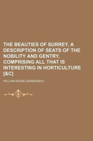 Cover of The Beauties of Surrey, a Description of Seats of the Nobility and Gentry, Comprising All That Is Interesting in Horticulture [&C]