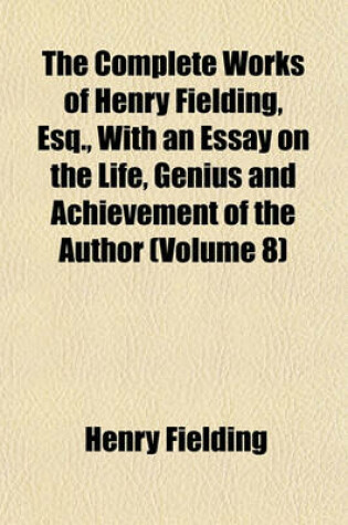 Cover of The Complete Works of Henry Fielding, Esq., with an Essay on the Life, Genius and Achievement of the Author (Volume 8)