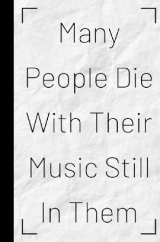 Cover of Many People Die With Their Music Still In Them