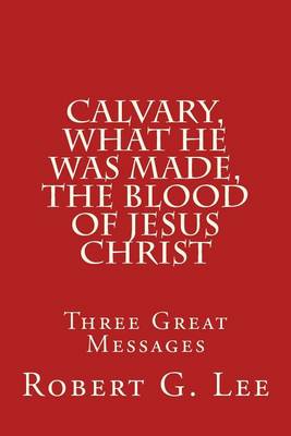 Book cover for Calvary, What He was Made, The Blood of Jesus Christ