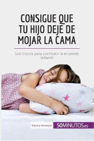 Cover of Consigue que tu hijo deje de mojar la cama