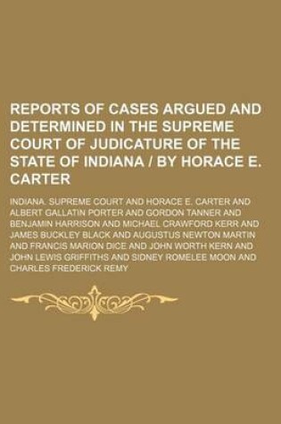 Cover of Reports of Cases Argued and Determined in the Supreme Court of Judicature of the State of Indiana - By Horace E. Carter Volume 17