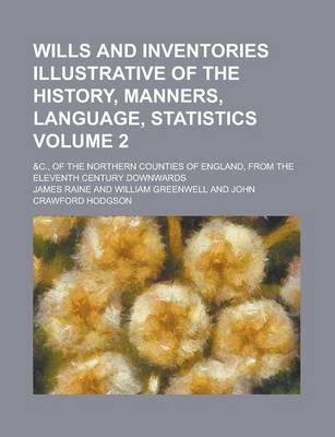 Book cover for Wills and Inventories Illustrative of the History, Manners, Language, Statistics; &C., of the Northern Counties of England, from the Eleventh Century Downwards Volume 2