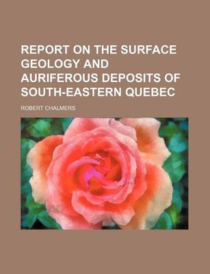 Book cover for Report on the Surface Geology and Auriferous Deposits of South-Eastern Quebec