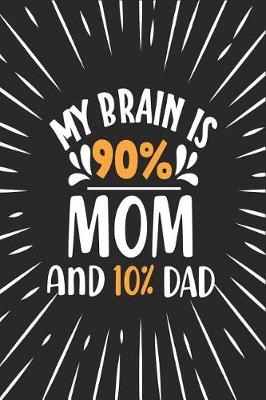 Book cover for My Brain Is 90% Mom And 10% Dad
