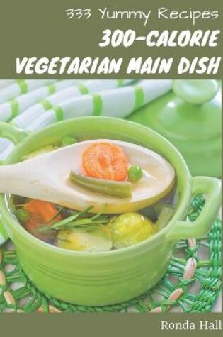 Cover of 333 Yummy 300-Calorie Vegetarian Main Dish Recipes