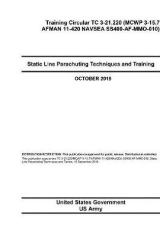 Cover of Training Circular TC 3-21.220 (MCWP 3-15.7 AFMAN 11-420 NAVSEA SS400-AF-MMO-010) Static Line Parachuting Techniques and Training October 2018