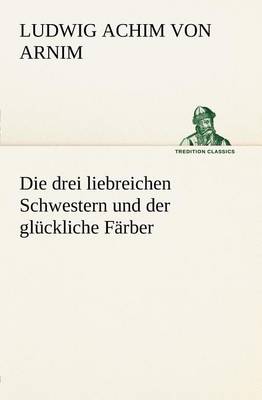 Book cover for Die Drei Liebreichen Schwestern Und Der Gluckliche Farber