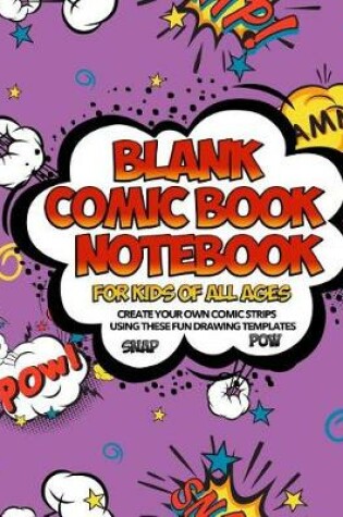 Cover of Blank Comic Book Notebook For Kids Of All Ages Create Your Own Comic Strips Using These Fun Drawing Templates SNAP POW
