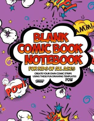Book cover for Blank Comic Book Notebook For Kids Of All Ages Create Your Own Comic Strips Using These Fun Drawing Templates SNAP POW