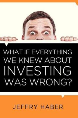 Cover of What If Everything We Knew about Investing Was Wrong?