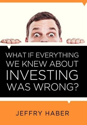 Cover of What If Everything We Knew about Investing Was Wrong?