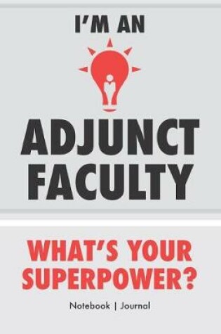 Cover of I'm An Adjunct Faculty - What's Your Superpower? - Notebook Journal