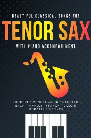 Cover of Beautiful Classical Songs for TENOR SAX with Piano Accompaniment