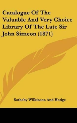 Book cover for Catalogue of the Valuable and Very Choice Library of the Late Sir John Simeon (1871)