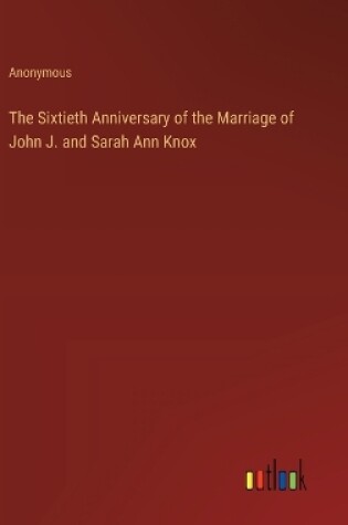 Cover of The Sixtieth Anniversary of the Marriage of John J. and Sarah Ann Knox