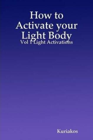 Cover of How to Activate Your Light Body: Vol 1 Light Activations