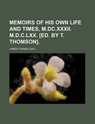 Book cover for Memoirs of His Own Life and Times, M.DC.XXXII. M.D.C.LXX. [Ed. by T. Thomson].