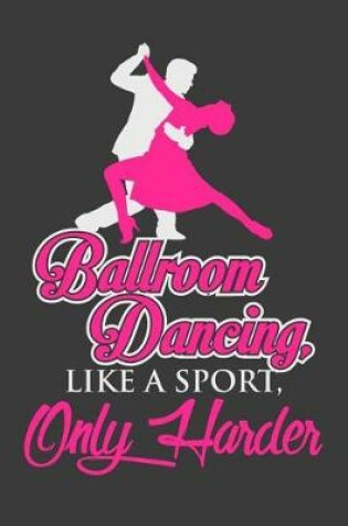 Cover of Ballroom Dancing Like A Sport, Only Harder