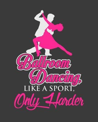 Book cover for Ballroom Dancing Like A Sport, Only Harder