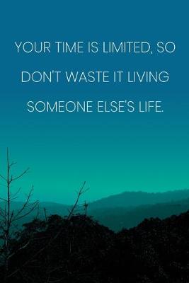 Book cover for Inspirational Quote Notebook - 'Your Time Is Limited, So Don't Waste It Living Someone Else's Life.' - Inspirational Journal to Write in