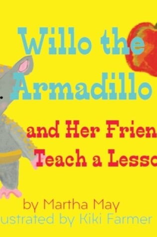 Cover of Willo the Armadillo and Her Friends Teach a Lesson