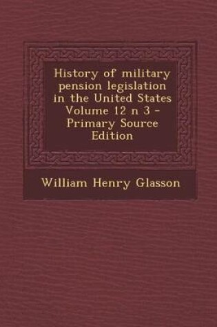 Cover of History of Military Pension Legislation in the United States Volume 12 N 3