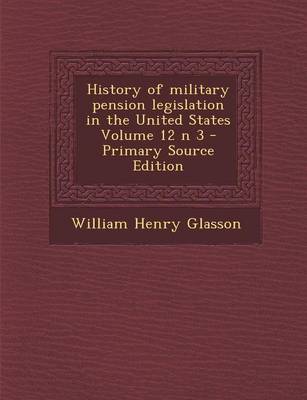 Book cover for History of Military Pension Legislation in the United States Volume 12 N 3