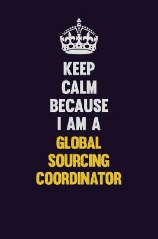 Cover of Keep Calm Because I Am A Global Sourcing Coordinator